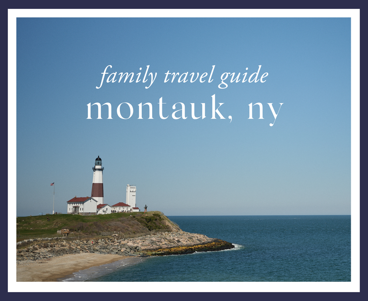 family travel guide ft. montauk, ny